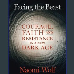 $${EBOOK} ⚡ Facing the Beast: Courage, Faith, and Resistance in a New Dark Age {PDF EBOOK EPUB KIN