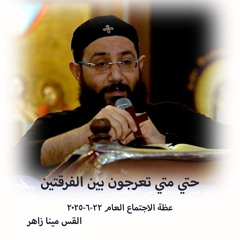 حتي متي تعرجون بين الفرقتين - القس مينا زاهر - 22 - 6 - 2025- اجتماع عام