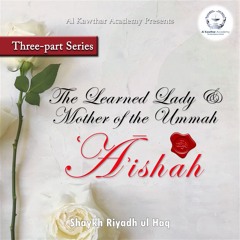 The Learned Lady & Mother of the Ummah ʿĀʾishah r.a.