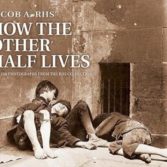 Epub✔ How the Other Half Lives: Studies Among the Tenements of New York