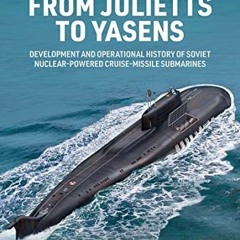 [GET] EPUB KINDLE PDF EBOOK From Julietts to Yasens: Development and Operational History of Soviet N