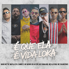 É QUE ELA É VIDA LOKA - NADIR NETTO, WATILA GYN, DANNTZ!, MC MENOR JH, MC CANALHÃO, MC ALECRIM, MC CAUANZINHO