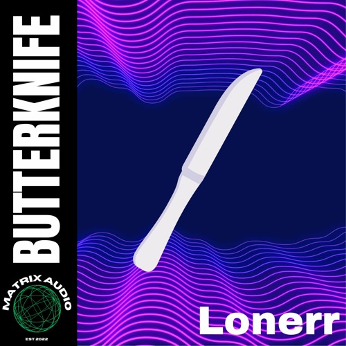 LONERR - BUTTER KNIFE (FREE DOWNLOAD!!)