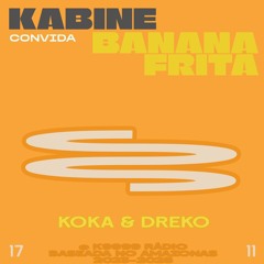 KABINE convida BANANA FRITA: KOKA B2B DREKO
