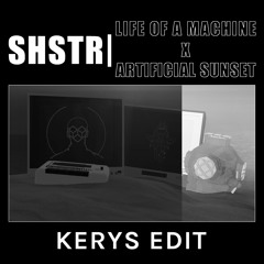 SHSTR - Life Of A Machine X Artificial Sunset (Kerys Edit)