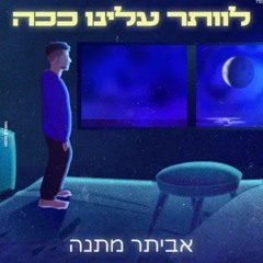 אביתר מתנה - לוותר עלינו ככה