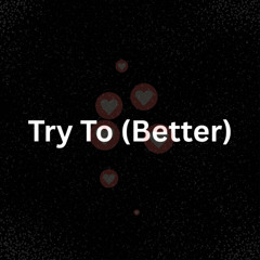 Try To (Better)