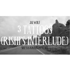 3 Tattoos (Rishi's Interlude) (Sreyas Krishnan Remix)