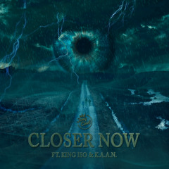 Closer Now (feat. K.A.A.N. & King Iso)