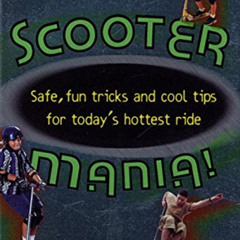 [VIEW] KINDLE 📄 Scooter Mania!: Fun Tricks and Cool Tips for Today's Hottest Ride by