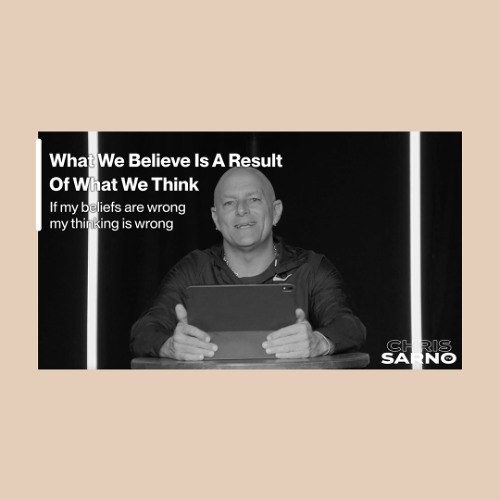 What We Believe Is A Result Of What We Think | Chris Sarno TV