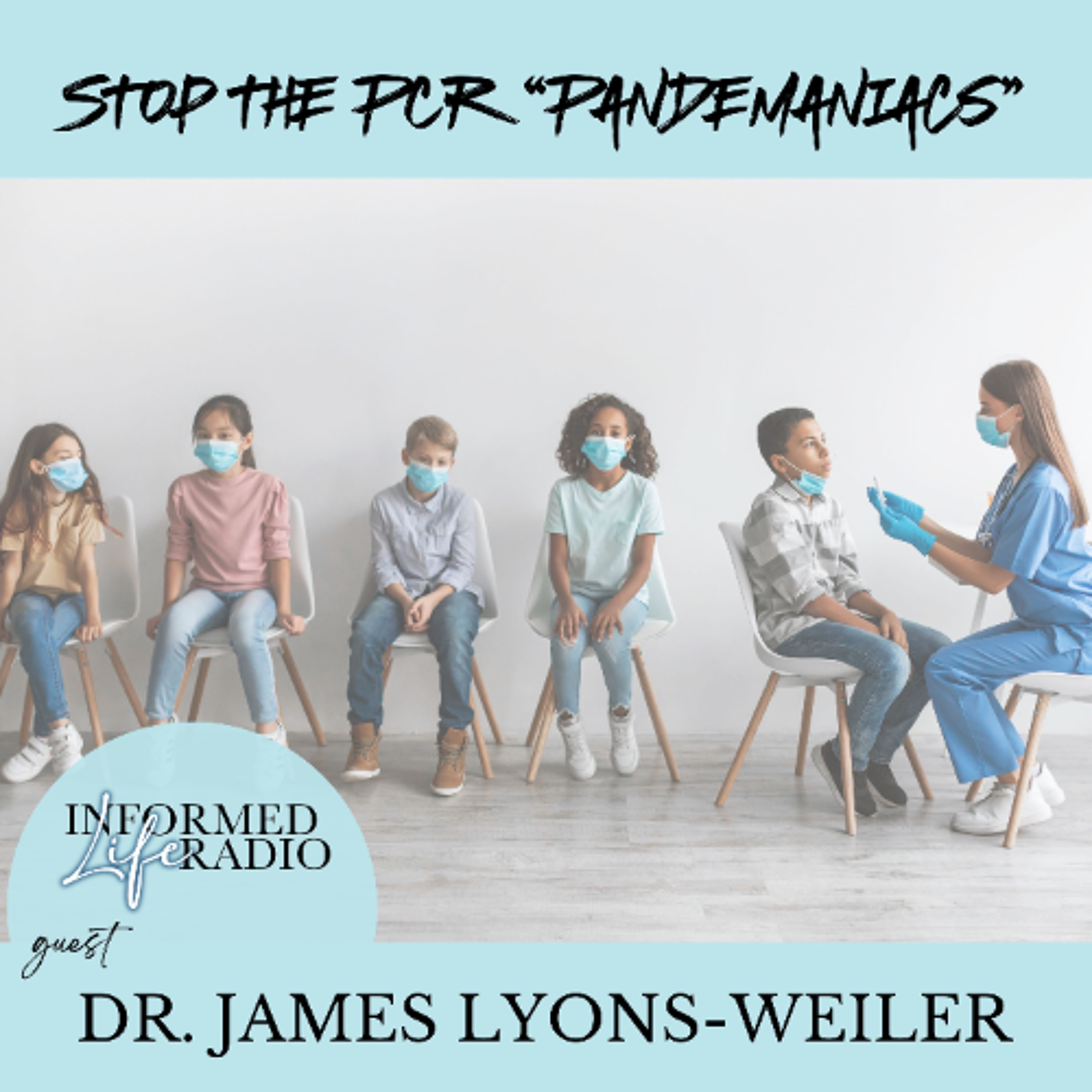 Informed Life Radio 12-19-25 Stop the PCR "Pandemaniacs"