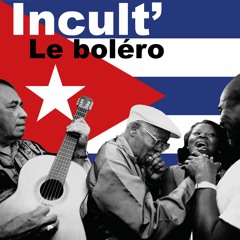 Incult' : Le Bolero Cubain