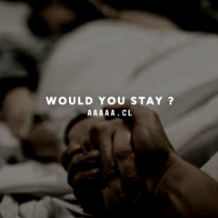 WOULD YOU STAY? (FREE DL)