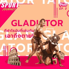 Sport Journey EP.3 | Gladiator กีฬาโรมันที่เล่นกันเอาถึงตาย!