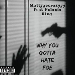 WHY YOU GOTTA HATE FOE feat. Nolania King