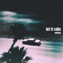 let it raiin
