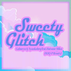 Sweety Glitch - Gaburyu & Nyankobrq Feat.Hatsune Miku - (MJQ-P Remix)