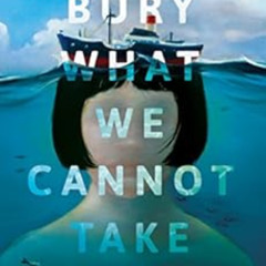 READ EBOOK 🗸 Bury What We Cannot Take: A novel by Kirstin Chen PDF EBOOK EPUB KINDLE