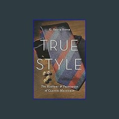 #^DOWNLOAD 💖 True Style: The History and Principles of Classic Menswear Read Online