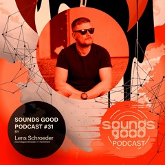 SOUNDS GOOD PODCAST #31 by Lens Schroeder