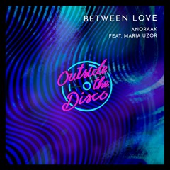 Anoraak - Between Love (feat. Maria Uzor)