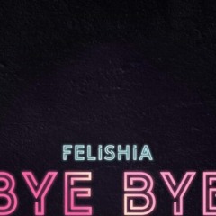 Felishia - Bye Bye
