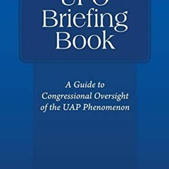 Read [KINDLE PDF EBOOK EPUB] UFO Briefing Book: A Guide to Congressional Oversight of the UAP Phenom