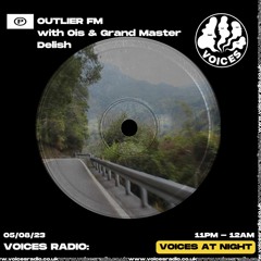 Outlier FM 004 - with Ois & Grand Master Delish (Voices Radio 05/08/23)