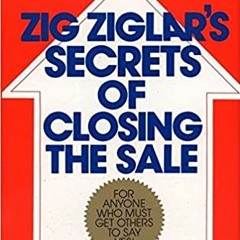 READ DOWNLOAD% Zig Ziglar's Secrets of Closing the Sale: For Anyone Who Must Get Others to Say Yes!