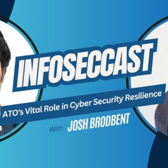 InfoSecCast Episode 2 : ATO's Vital Role in Cyber Security Resilience with Josh Brodbent