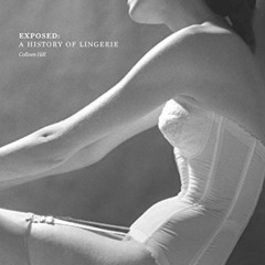 ACCESS EBOOK 📕 Exposed: A History of Lingerie by  Colleen Hill &  Valerie Steele [EP