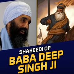 The Shaheedi (Martyrdom) of Baba Deep Singh Ji, An Overview