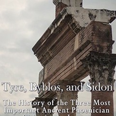 [VIEW] EBOOK 📜 Tyre, Byblos, and Sidon: The History of the Three Most Important Anci