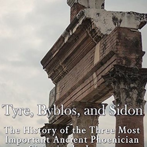 GET EPUB KINDLE PDF EBOOK Tyre, Byblos, and Sidon: The History of the Three Most Impo