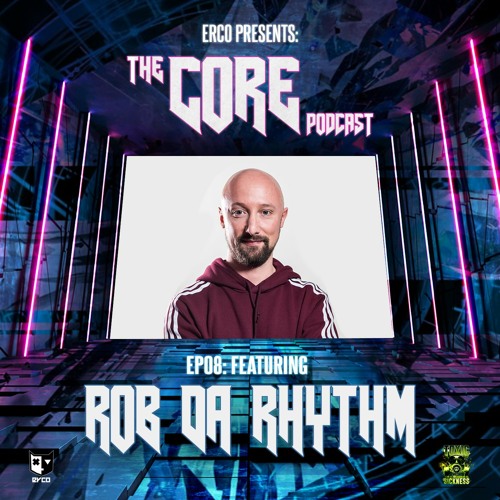 ERCO PRESENTS THE CORE PODCAST #8 FT ROB DA RHYTHM ON TOXIC SICKNESS / JUNE / 2022