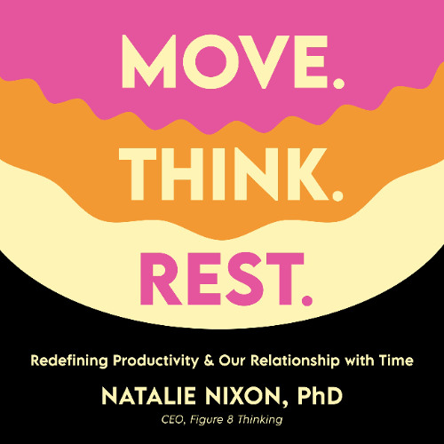 Move. Think. Rest. By Dr. Natalie Nixon