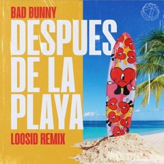 Bad Bunny - Despues De La Playa (Loosid Remix)