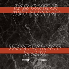 Bad Omens-Just Pretend(Ummyeahwtf Remix)