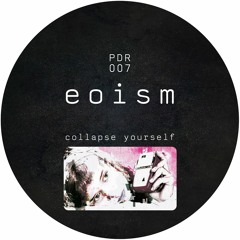 PDR007 - Eoism - "Collapse Yourself" (Previews)