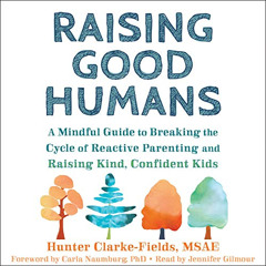 [Access] EBOOK 📫 Raising Good Humans: A Mindful Guide to Breaking the Cycle of React