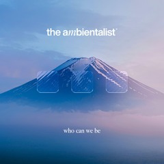 The Ambientalist - Who Can We Be