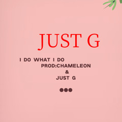 I Do What I Do  [ Just G ] Prod: Chameleon&Just G
