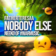 Nobody Else - Fatherteresaa ft Neeko of #WARMusic