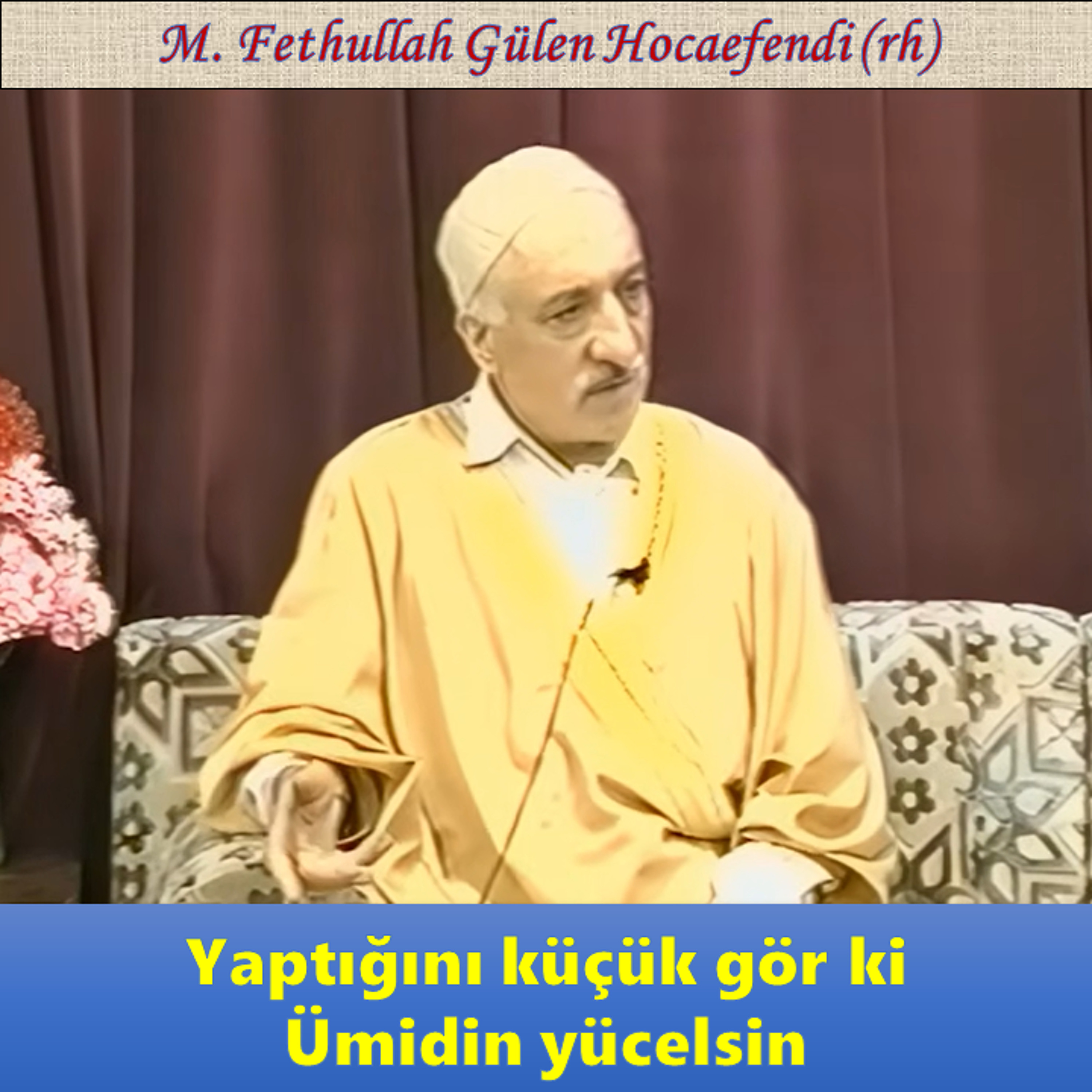 1995-05-11A3 SOHBET-5.KAT - Yaptığını küçük gör ki Ümidin yücelsin - M. F. Gülen Hocaefendi (rh) episode artwork