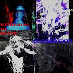 WITHERING TO DEATH // CLOSED EXIST [PROD. GLOOMSTONE]