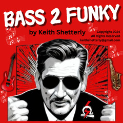 "Bass2Funky" written and performed by Keith Shetterly. Copyright 2024 2025. All Rights Reserved.