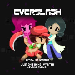 [Everslash Ending Theme] Just One Thing I Wanted