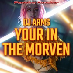 DJ ARMS - YOUR IN THE MORVEN