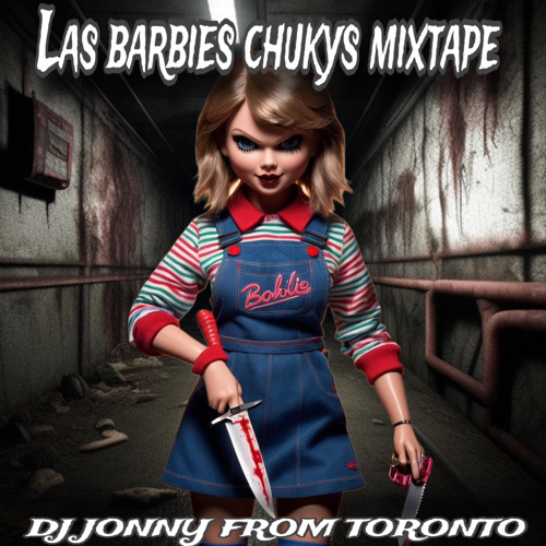 LAS BARBIES CHUCKYS + DJ JONNY FROM TORONTO